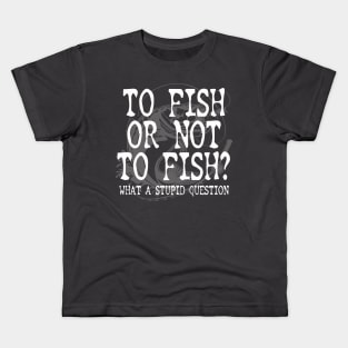 To Fish Or Not To Fish Fishing Gift For Fisherman Kids T-Shirt